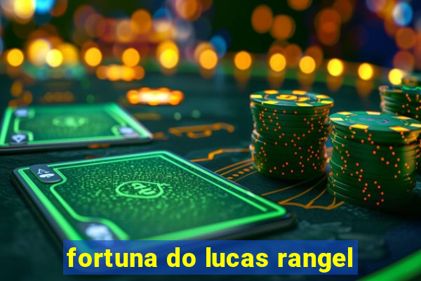 fortuna do lucas rangel